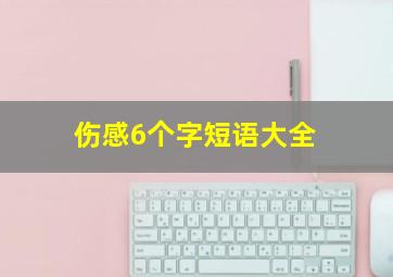 伤感6个字短语大全