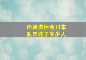 伦敦奥运会日本队申述了多少人