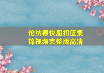 伦纳德快船扣篮集锦视频完整版高清