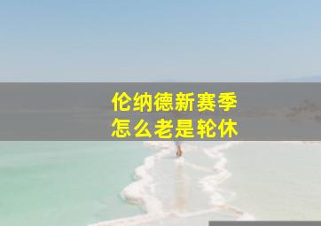 伦纳德新赛季怎么老是轮休