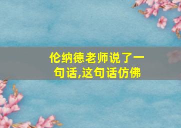 伦纳德老师说了一句话,这句话仿佛