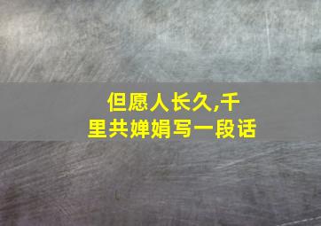 但愿人长久,千里共婵娟写一段话