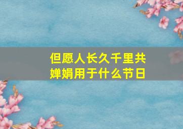 但愿人长久千里共婵娟用于什么节日