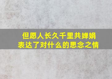 但愿人长久千里共婵娟表达了对什么的思念之情