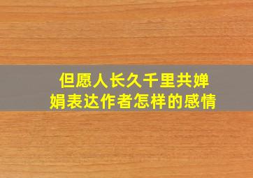 但愿人长久千里共婵娟表达作者怎样的感情