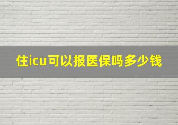 住icu可以报医保吗多少钱