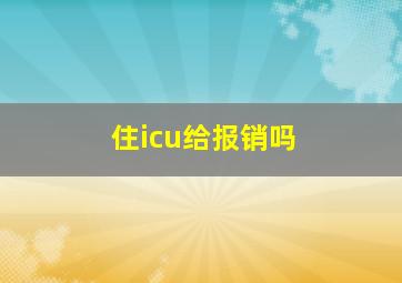 住icu给报销吗