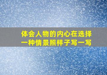 体会人物的内心在选择一种情景照样子写一写