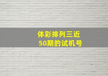 体彩排列三近50期的试机号