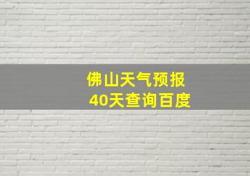 佛山天气预报40天查询百度