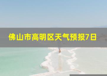 佛山市高明区天气预报7日