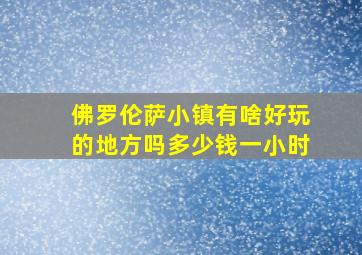 佛罗伦萨小镇有啥好玩的地方吗多少钱一小时