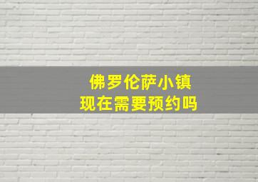 佛罗伦萨小镇现在需要预约吗