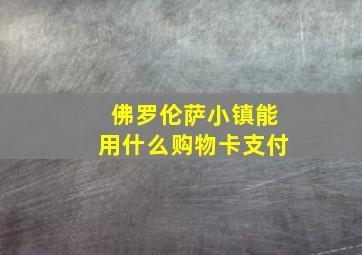 佛罗伦萨小镇能用什么购物卡支付