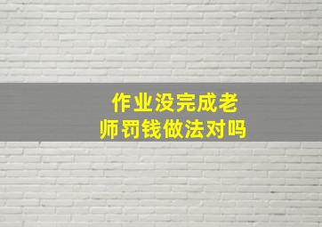 作业没完成老师罚钱做法对吗