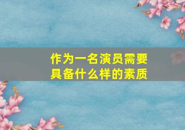 作为一名演员需要具备什么样的素质