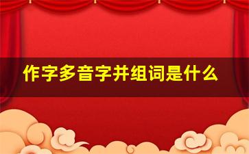 作字多音字并组词是什么