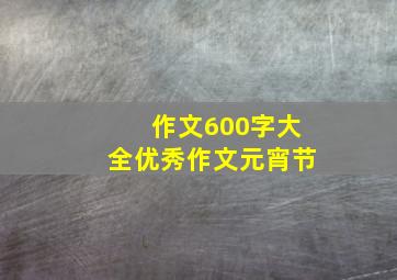 作文600字大全优秀作文元宵节