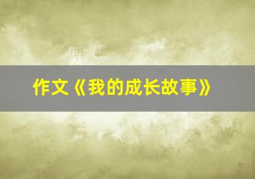 作文《我的成长故事》