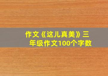 作文《这儿真美》三年级作文100个字数