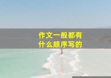 作文一般都有什么顺序写的