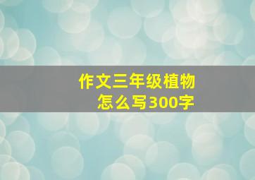 作文三年级植物怎么写300字