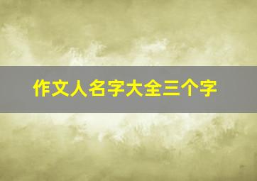 作文人名字大全三个字