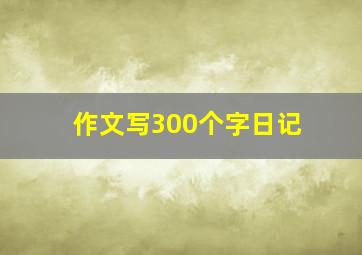 作文写300个字日记