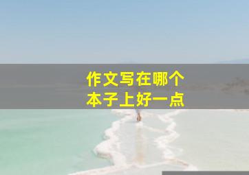 作文写在哪个本子上好一点