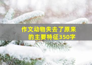 作文动物失去了原来的主要特征350字