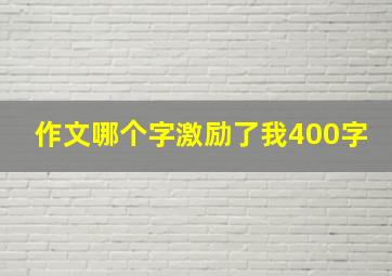 作文哪个字激励了我400字