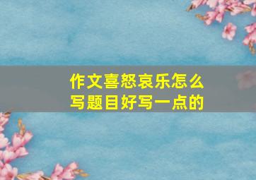 作文喜怒哀乐怎么写题目好写一点的