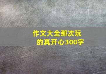 作文大全那次玩的真开心300字