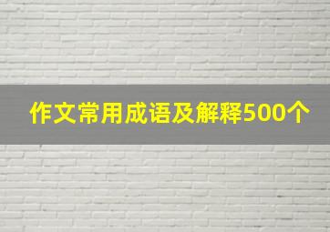 作文常用成语及解释500个