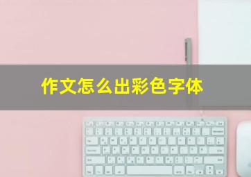 作文怎么出彩色字体