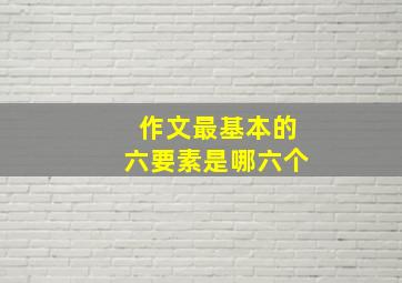 作文最基本的六要素是哪六个