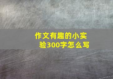 作文有趣的小实验300字怎么写