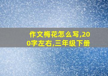 作文梅花怎么写,200字左右,三年级下册