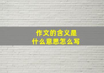 作文的含义是什么意思怎么写