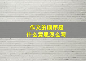 作文的顺序是什么意思怎么写