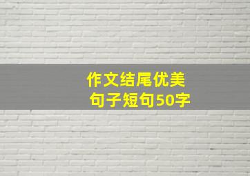 作文结尾优美句子短句50字