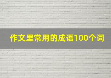 作文里常用的成语100个词