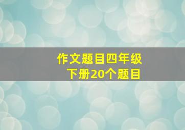 作文题目四年级下册20个题目