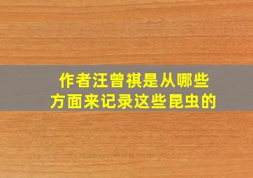 作者汪曾祺是从哪些方面来记录这些昆虫的