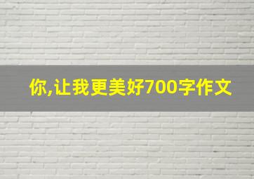 你,让我更美好700字作文