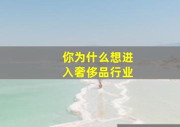 你为什么想进入奢侈品行业