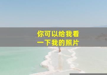 你可以给我看一下我的照片