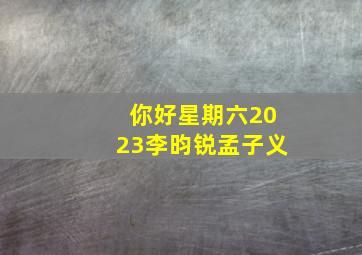 你好星期六2023李昀锐孟子义