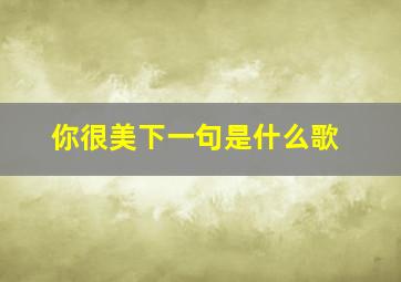 你很美下一句是什么歌