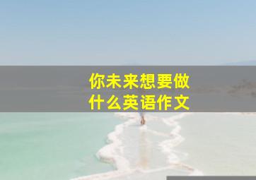 你未来想要做什么英语作文